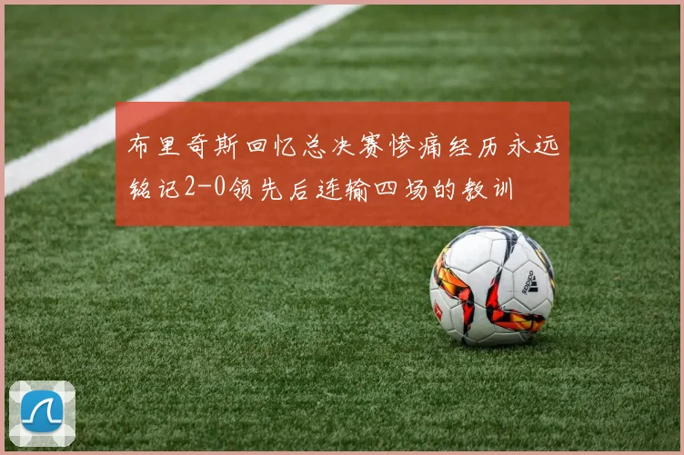 布里奇斯回忆总决赛惨痛经历永远铭记2-0领先后连输四场的教训